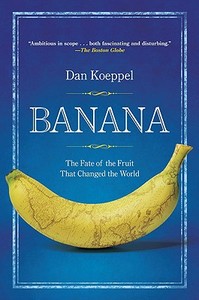 Banana: The Fate of the Fruit That Changed the World di Dan Koeppel edito da PLUME