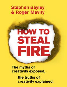 How to Steal Fire di Stephen Bayley, Roger Mavity edito da Transworld Publ. Ltd UK