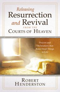 Releasing Resurrection and Revival from the Courts of Heaven: Prayers and Declarations That Raise Dead Things to Life di Robert Henderson edito da DESTINY IMAGE INC