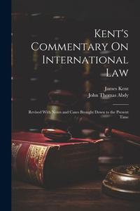Kent's Commentary On International Law: Revised With Notes and Cases Brought Down to the Present Time di John Thomas Abdy, James Kent edito da LEGARE STREET PR