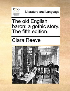 The Old English Baron: A Gothic Story. The Fifth Edition. di Clara Reeve edito da Gale Ecco, Print Editions