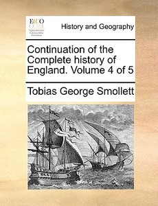 Continuation Of The Complete History Of England. Volume 4 Of 5 di Tobias George Smollett edito da Gale Ecco, Print Editions