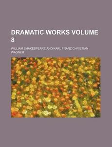 Dramatic Works Volume 8 di William Shakespeare edito da Rarebooksclub.com