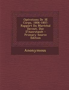 Operations de 3e Corps, 1806-1807: Rapport Du Marechal Davout, Duc D'Auerstaedt di Anonymous edito da Nabu Press