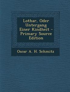 Lothar, Oder Untergang Einer Kindheit - Primary Source Edition di Oscar a. H. Schmitz edito da Nabu Press