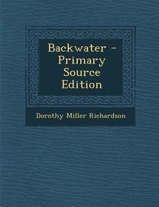 Backwater - Primary Source Edition di Dorothy Miller Richardson edito da Nabu Press