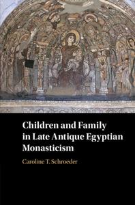 Children And Family In Late Antique Egyptian Monasticism di Caroline T. Schroeder edito da Cambridge University Press