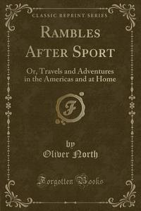 Rambles After Sport di Oliver North edito da Forgotten Books