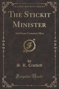 The Stickit Minister di S R Crockett edito da Forgotten Books