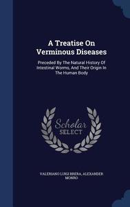 A Treatise On Verminous Diseases di Valeriano Luigi Brera, Alexander Monro edito da Sagwan Press