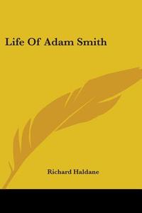 Life Of Adam Smith di Richard Haldane edito da Kessinger Publishing Co