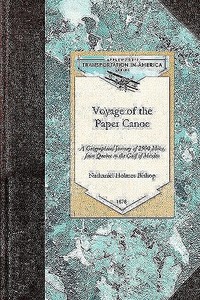 Voyage of the Paper Canoe: A Geographical Journey of 2500 Miles, from Quebec to the Gulf of Mexico, During the Years 187 di Nathaniel Holmes Bishop edito da APPLEWOOD