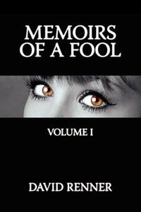 Memoirs of a Fool: Volume I di David Renner edito da AUTHORHOUSE