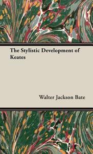 The Stylistic Development of Keates di Walter Jackson Bate edito da Obscure Press
