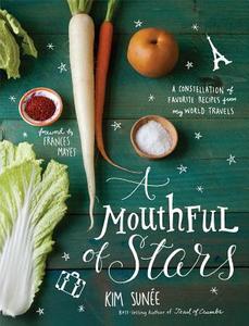 A Mouthful of Stars: A Constellation of Favorite Recipes from My World Travels di Kim Sunee edito da ANDREWS & MCMEEL