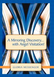 A Mirroring Discovery...with Angel Visitation! di Gloria Messenger edito da Balboa Press