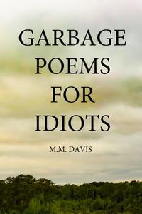 Garbage Poems for Idiots di M. M. Davis edito da Lulu.com