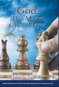 God, the Master Chess Player - These Encounters Will Show You How God Always Puts You in the Right Spot, at the Right Ti di John G. Vasilake edito da FRIESENPR
