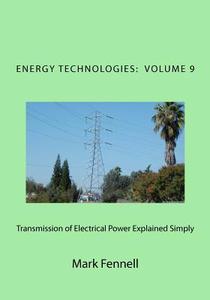 Transmission of Electrical Power Explained Simply: Energy Technologies Explained Simply di Mark Fennell edito da Createspace
