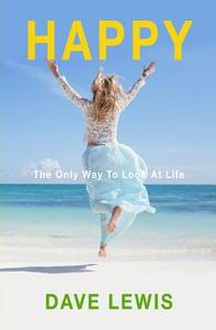 Happy: The Only Way to Look at Life di Dave Lewis edito da Createspace Independent Publishing Platform