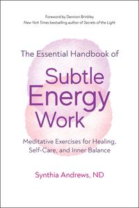 The Essential Handbook of Subtle Energy Work: Meditative Exercises for Healing, Self-Care, and Inner Balance di Synthia Andrews edito da NEW PAGE BOOKS