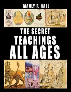 THE SECRET TEACHINGS OF ALL AGES di MANLY HALL edito da LIGHTNING SOURCE UK LTD