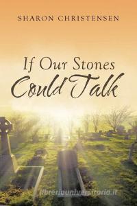 If Our Stones Could Talk di Sharon Christensen edito da Covenant Books