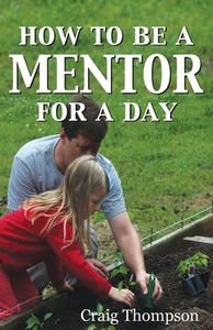 How To Be a Mentor for a Day di Craig Thompson edito da Thompson Publishers