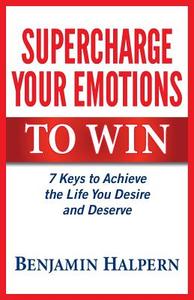 Supercharge Your Emotions to Win: 7 Keys to Achieve the Life You Desire and Deserve di Benjamin Halpern edito da BRITISH PSYCHOLOGICAL SOC