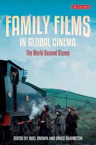 Family Films in Global Cinema: The World Beyond Disney di Bruce Babington, Noel Brown edito da I B TAURIS