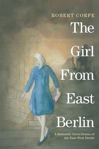 The Girl From East Berlin di Robert Corfe edito da Arena Books