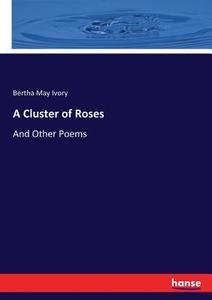 A Cluster of Roses di Bertha May Ivory edito da hansebooks