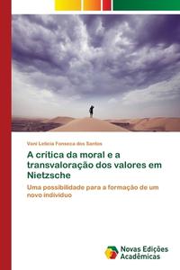 A crítica da moral e a transvaloração dos valores em Nietzsche di Vani Letícia Fonseca dos Santos edito da Novas Edições Acadêmicas