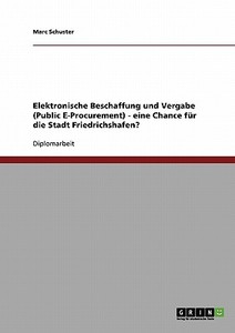 Elektronische Beschaffung und Vergabe (Public E-Procurement) - eine Chance für die Stadt Friedrichshafen? di Marc Schuster edito da GRIN Publishing