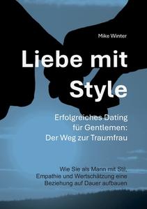 Liebe mit Style - Erfolgreiches Dating für Gentlemen: Der Weg zur Traumfrau di Mike Winter edito da Books on Demand