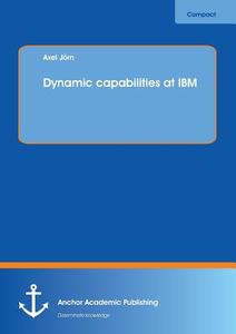 Dynamic capabilities at IBM di Axel Jörn edito da Anchor Academic Publishing