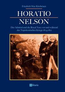Horatio Nelson: Der Admiral und die Royal Navy vor und während der Napoleonischen Kriege 1804-1812 di Friedrich Max Kircheisen edito da edition militaris