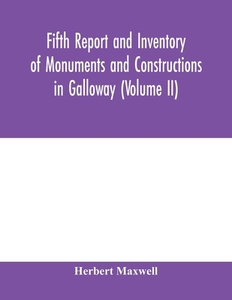 Fifth report and inventory of monuments and constructions in Galloway (Volume II); County of the Stewartry of Kirkcudbri di Herbert Maxwell edito da Alpha Editions
