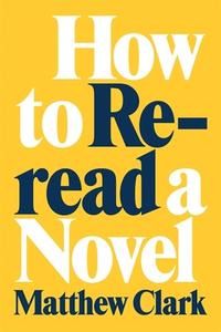 How to Reread a Novel di Matthew Clark edito da LOUISIANA ST UNIV PR