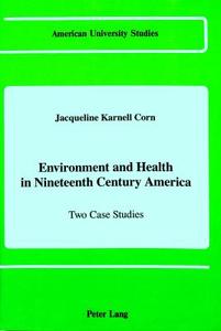 Environment and Health in Nineteenth Century America di Jacqueline Karnell Corn edito da Lang, Peter