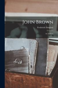 John Brown: an Address di Frederick Douglass edito da LIGHTNING SOURCE INC