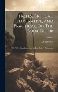 Notes, Critical, Illustrative, And Practical, On The Book Of Job: With A New Translation, And An Introductory Dissertation; Volume 2 di Albert Barnes edito da LEGARE STREET PR