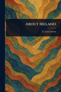 About Ireland di E Lynn (Elizabeth Lynn) Linton edito da Creative Media Partners, LLC