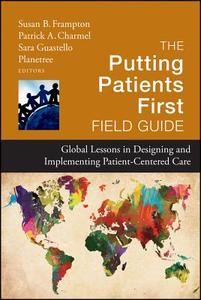 The Putting Patients First Field Guide: Global Lessons in Designing and Implementing Patient-Centered Care di Sara Guastello, Planetree Foundation edito da Jossey-Bass