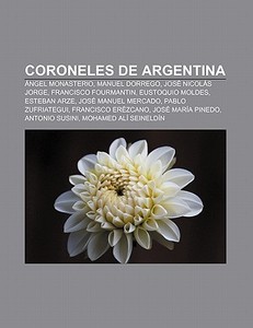 Coroneles De Argentina: Ngel Monasterio di Fuente Wikipedia edito da Books LLC, Wiki Series
