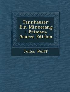 Tannhauser: Ein Minnesang di Julius Wolff edito da Nabu Press