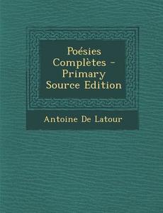 Poesies Completes di Antoine De LaTour edito da Nabu Press