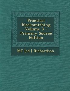 Practical Blacksmithing Volume 3 di Mt [Ed ]. Richardson edito da Nabu Press