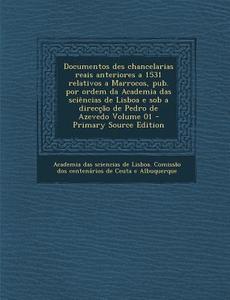 Documentos Des Chancelarias Reais Anteriores a 1531 Relativos a Marrocos, Pub. Por Ordem Da Academia Das Sciencias de Lisboa E Sob a Direccao de Pedro edito da Nabu Press