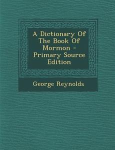 A Dictionary of the Book of Mormon di George Reynolds edito da Nabu Press